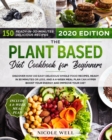 Image for The Plant-Based Diet Cookbook for Beginners : Discover how 135 Delicious Whole-Food Recipes, Ready in 30 Minutes or less, and a 4-Week Meal Plan Can Hyper Boost Your Energy and Improve Your Diet