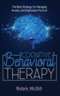 Image for Cognitive Behavioral Therapy : The Best Strategy for Managing Anxiety and Depression Forever
