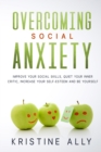 Image for Overcoming Social Anxiety : Improve Your Social Skills, Quiet Your Inner Critic, Increase Your Self-Esteem and Be Yourself.