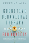 Image for Cognitive Behavioral Therapy Workbook for Anxiety : A Simple Guide for Using CBT to Overcome Anxiety, Depression and Stress, Improve Anger Management, Eliminate Panic Attacks &amp; Negative Thought.