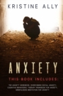 Image for Anxiety : THIS BOOK INCLUDES: The Anxiety Workbook, Overcoming Social Anxiety, Cognitive Behavioral Therapy Workbook for Anxiety, Mindfulness Meditation for Anxiety
