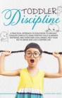 Image for Toddler Discipline : A Practical Approach to Education to Prevent Toddler Conflicts, Raising Positive Child, Eliminate Tantrums, Overcome Challenges and Help your Kids to Grown to Live a Happier Life