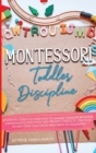 Image for Montessori Toddler Discipline : A Survival Guide For Parenting To Manage Toddlers Behavior, Communicate Effectively And Prevent Conflicts. Strategies To Help Your Child Grow From Birth To Childhood