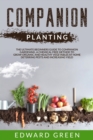 Image for Companion Planting : The Ultimate Beginner&#39;s Guide to Companion Gardening; A Chemical Free Method to Grow Organic and Healthy Vegetables at Home Deterring Pests and Increasing Yield.