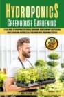 Image for Hydroponics Greenhouse Gardening : A Real Guide to Hydroponic Greenhouse Gardening. How to Build Your Personal Fruits, Herbs and Vegetables All Year Round with a Detailed System
