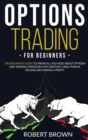 Image for Options Trading for Beginners : The Beginners Guide to Know All You Need About Options and Trading Strategies for Creating a Real Passive Income and Making a Profit