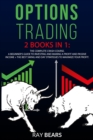 Image for Options Trading : 2 BOOKS IN 1. The Complete Course. The Beginners Guide to Know All You Need About Options and Create a Passive Income + The Best Swing and Day Strategies to Maximize Your Earnings.