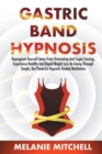 Image for Gastric Band Hypnosis : Reprogram Yourself Away From Overeating And Sugar Craving, Experience Healthy And Rapid Weight Loss By Going Through Simple, But Powerful Hypnotic Guided Meditation