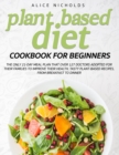 Image for Plant-Based Diet Cookbook for beginners : The only 21-day meal plan that over 127 doctors adopted for their families to improve their health. Tasty plant-based recipes, from breakfast to dinner.