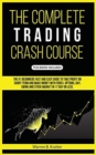 Image for The Complete Trading Crash Course : The #1 beginner&#39;s fast and easy guide to take profit on Short term and make money with Forex, Options, Day, Swing and Stock market in 17 day or less.