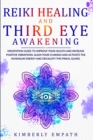 Image for Reiki Healing and Third Eye Awakening : Meditation Guide to Improve Your Health and Increase Positive Vibrations. Align Your Chakras and Active the Kundalini Energy and Decalcify the Pineal Gland.