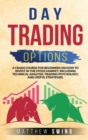 Image for Day Trading Options : A Crash Course for Beginners on How to Invest in the Stock Market, Including Technical Analysis, Trading Psychology, and Useful Strategies.