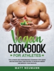 Image for Vegan Cookbook For Athletes : The Ultimate High-Performance Cookbook With Quick And Delicious Meat-Free Recipes To Increase Energy And Improve Your Muscles