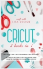 Image for Cricut 3 Books in 1 : cricut project ideas + cricut for beginners + cricut design space. The complete cricut bible to be a cricut machine expert. Follow the structured path you will find in this book
