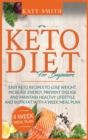 Image for Keto Diet For Beginners : Easy Keto Recipes to lose weight, increase energy, prevent disease and maintain healthy lifestyle and burn fat with 4 week meal plan
