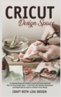 Image for cricut design space : An Updated Beginner&#39;s Guide to Install and Learn Advanced Uses of Cricut Design Space + Craft Vinyl with Detailed Illustrations and Graphs Step by Step for a perfect cricut desig