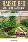 Image for Raised Bed Vegetable Gardening : A Complete Guide to Grow Vegetables in Raised Beds and Create Your Home Container Micro-farming. Including a Comparison with Hydroponic and Greenhouse Gardening