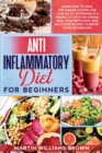 Image for Anti inflammatory diet for beginners : Learn how to heal the immune system and lose up to 25 pounds in 4 weeks. A 7 days no-stress meal plan with easy and delicious recipes to boost your metabolism