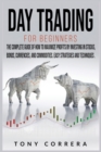 Image for Day Trading for Beginners : The Complete Guide of How to Maximize Profits by Investing in Stocks, Bonds, Currencies, And Commodities. Easy Strategies and Techniques.