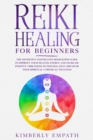 Image for Reiki Healing for Beginners : The Definitive Step-By-Step Meditation Guide to Improve Your Health, Energy and Increase Positve Vibrations to Find Balance. Discover Your Spiritual &amp; Physical Wellness