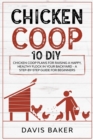 Image for Chicken COOP : 10 DIY Chicken Coop Plans For Raising A Happy, Healthy Flock In Your Backyard - A Step-By-Step Guide For Beginners
