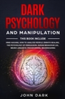 Image for Dark Psychology and Manipulation : This Book Include: Mind Hacking, How to Analyze People, Empath Healing, The Psychology of Persuasion, Human Behavior 101, Neuro Linguistic Programming, Brainwashing.