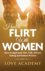 Image for How to Flirt with Women : How to Approach, Flirting, Talk, Attract, Dating and Seduce Women