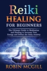 Image for Reiki Healing for Beginners : The Ultimate Guide to Meditation and Healing to Increase Your Energy and Defeat the Daily Anxiety