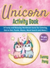 Image for Unicorn Activity Book for Girls Ages 6-7-8 : A Funny and Relaxing Workbook Game for Coloring, Dot to Dot, Puzzle, Word Search, Mazes and More !: A Funny and Relaxing Workbook Game for Coloring, Dot to