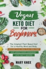 Image for Vegan Keto Diet for Beginners : The Simplest Plant Based Diet for a Healthy Mind and Body. With Diet Plan, Meal Plan, Meal Prep and Whole Foods Cookbook with Tasty Recipes