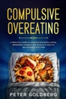 Image for Compulsive Overeating : A Practical Guide to Managing Emotional Eating, Reprogram Yourself and Develop a Healthy Relationship with Food