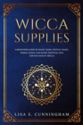 Image for Wicca Supplies : A Beginner&#39;s Guide to Magic Items: Crystal Magic, Herbal Magic, and Magic Essential Oils for Witchcraft Spells