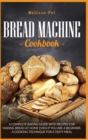 Image for Bread Machine Cookbook : A Complete Baking Guide with Recipes for Making Bread at Home Even if You are a Beginner. A Cooking Technique for a Tasty Meal