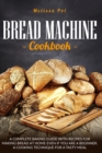 Image for Bread Machine Cookbook : A Complete Baking Guide with Recipes for Making Bread at Home Even if You are a Beginner. A Cooking Technique for a Tasty Meal