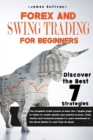 Image for Forex and Swing Trading for Beginners : The Complete Crash Course to learn the 7 simple steps to follow to create quickly your passive income. Tools, Tactics and Technical Analysis to Learn Investment