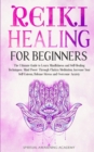 Image for Reiki Healing for Beginners : The Ultimate Guide to Learn Mindfulness and SelfHealing Techniques. Mind Power Through Chakra Meditation, Increase Your Self-Esteem, Release Stress and Overcome Anxiety