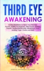 Image for Third Eye Awakening : Guided Meditation to Open Your Third Eye. Psychic Abilities for Beginners, Mind Power, Intuition, Empath, Healing Mediumship, Mindfulness, Aura reading, Yoga, Chakra and Reiki
