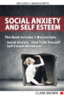 Image for Social Anxiety And Self Esteem : Includes 2 Parts - Social Anxiety How To Be Yourself - Self Esteem Workbook - How to Overcoming Anxiety, Shyness, Self Doubt and Gain Better Self Social Confidence: In