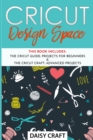 Image for Cricut Design Space : This Book Includes - Guide: Projects for Beginners &amp; Craft: Advanced Projects