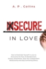 Image for Insecure in Love : How to Dominate Yourself in Love to Overcome the Fear of Abandonment, Anxious Attachment, Save Your Codependent Relationship and Stop Controlling Others.