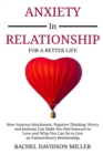 Image for Anxiety in Relationship : For a Better Life: How Anxious Attachment, Negative Thinking, Worry and Jealousy Can Make You Feel Insecure in Love and What You Can Do to Live an Extraordinary Relationship.