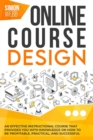 Image for Online Course Design : An Effective Instructional Course That Provides You With Knowledge and Tools on How to Be Profitable, Practical, and Successful.