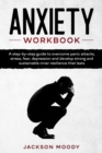 Image for Anxiety Workbook : A step-by-step guide to overcome panic attacks, stress, fear, depression and develop strong and sustainable inner resilience that lasts
