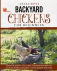 Image for Backyard Chickens for Beginners : Essential step by step guide to raising chickens in your backyard, choosing a coop, care and feeding