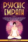 Image for Psychic Empath : A Complete Guide to Develop Abilities Such as, Clairvoyance, Healing Mediumship, Telepathy, Intuition and Aura Reading: Connect yourself to Your Spirit Guides