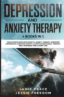 Image for Depression and Anxiety Therapy : 4 Books in 1: The Ultimate Guide to: Overcome Depression and Anxiety, Cognitive Behavioral Therapy. Heal your Body for a Happy Life