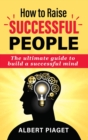 Image for How to Raise Successful People : The ultimate guide to build a successful mind
