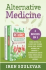 Image for Alternative Medicine (2 books in 1) : Herbal Antivirals: The Ultimate Guide to Herbal Healing, Magic, Medicine, and Antibiotics + Herbal Remedies: A Comprehensive Guide to Natural Antibiotics and Anti