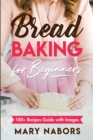 Image for Bread Baking for Beginners : 100+ Recipes Guide with Images