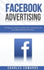 Image for Facebook Advertising : The Beginner&#39;s Guide to Facebook Ads. Learn How to Use Social Media Marketing for Business.